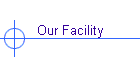 Our Facility